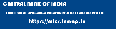 CENTRAL BANK OF INDIA  TAMIL NADU SIVAGANGA KALAYARKOIL NATTARASANKOTTAI  micr code